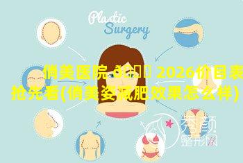 俏美医院 🐕 2026价目表抢先看(俏美姿减肥效果怎么样)